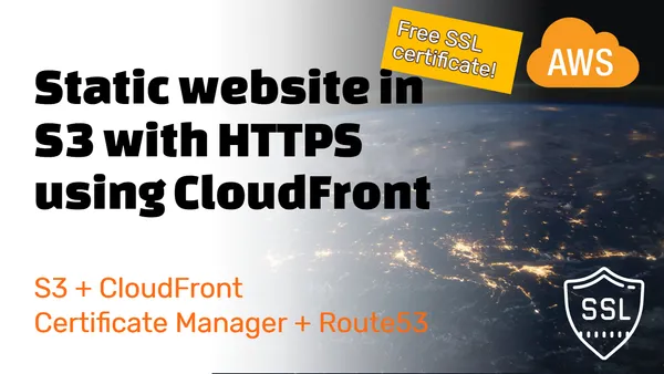 How to create a static website in S3 and use CloudFront to serve it through HTTPS (using free SSL)