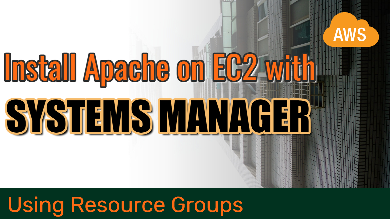 Run custom commands (install Apache) on EC2 instances with AWS Systems Manager and Resource Groups