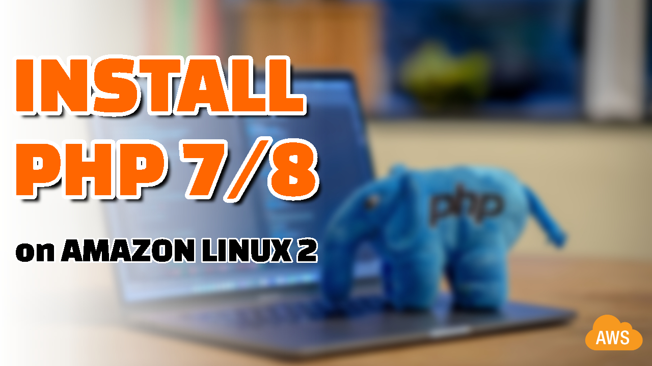 Install PHP 7.2/7.3/7.4/8.0 on Amazon Linux 2